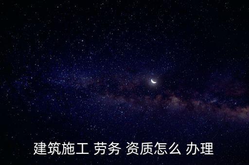 最新勞務(wù)公司資質(zhì)辦理,勞務(wù)公司資質(zhì)辦理需要什么條件