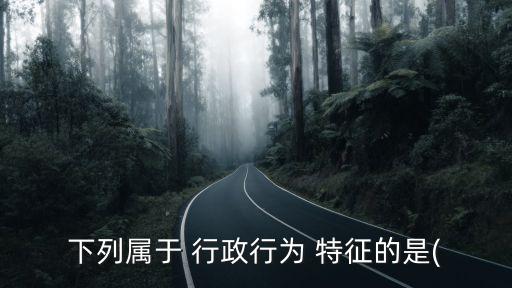 行政行為的特征,抽象行政行為的特征