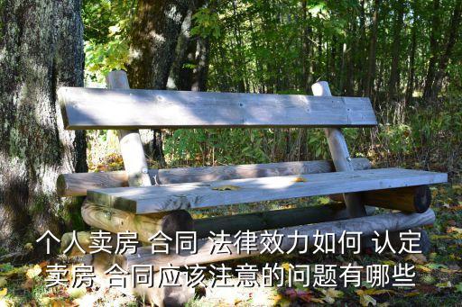 個(gè)人賣(mài)房 合同 法律效力如何 認(rèn)定賣(mài)房 合同應(yīng)該注意的問(wèn)題有哪些