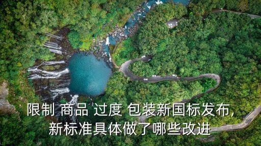 限制 商品 過度 包裝新國標發(fā)布,新標準具體做了哪些改進