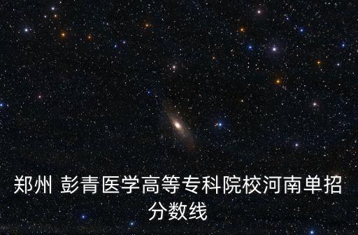 鄭州 彭青醫(yī)學(xué)高等?？圃盒：幽蠁握蟹?jǐn)?shù)線