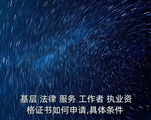 基層法律服務工作者執(zhí)業(yè)證,如何申請基層法律服務工作者執(zhí)業(yè)證