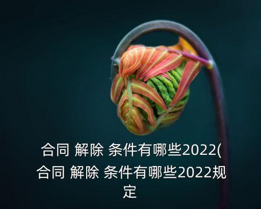 合同解除要什么條件呢法律,解除供熱合同需要什么條件