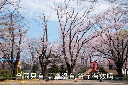 合同簽訂只蓋章不簽字有效嗎,簽合同簽字沒蓋章有效嗎