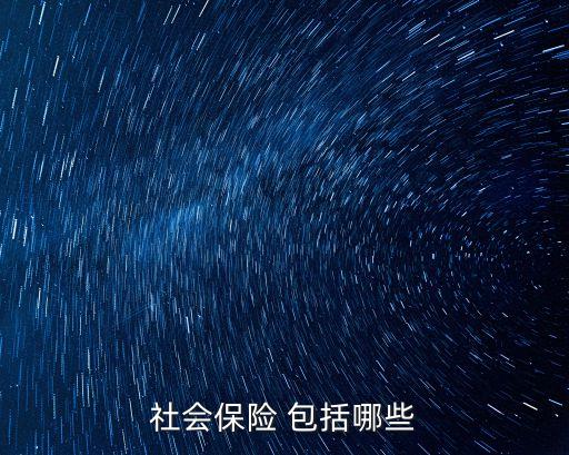 社保包括哪幾項(xiàng),人必買的三種保險