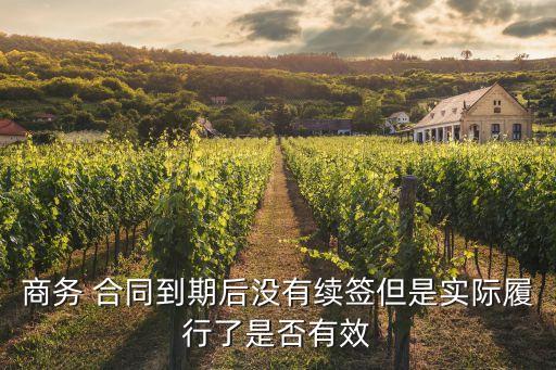 商務(wù) 合同到期后沒有續(xù)簽但是實際履行了是否有效