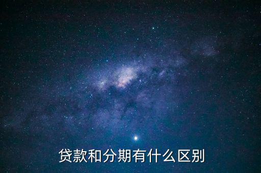  貸款和分期有什么區(qū)別