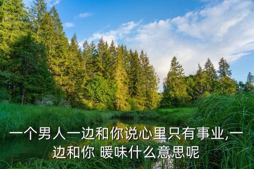 暖味是什么意思,男女之間暖味是什么意思