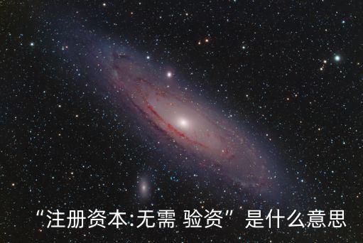 驗資是什么意思,銀行貸款驗資是什么意思