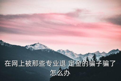退定金公司是真的嗎,一般退房官司需要多少律師費(fèi)
