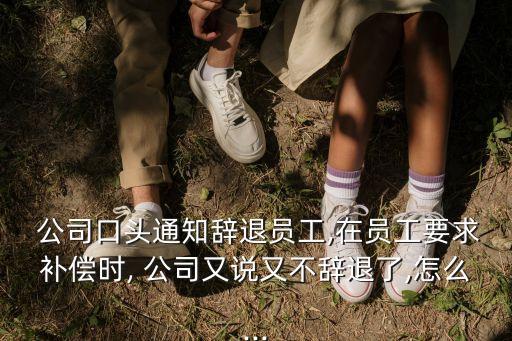 公司裁員又不裁員了,賠償金沒談妥公司又不辭退了
