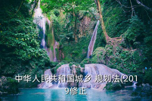 中華人民共和國(guó)城鄉(xiāng) 規(guī)劃法(2019修正