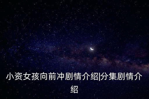 小資女孩向前沖劇情介紹|分集劇情介紹