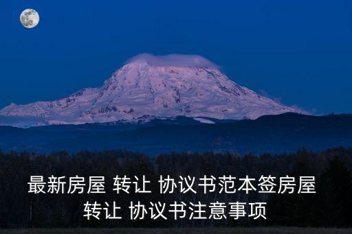 最新房屋 轉(zhuǎn)讓 協(xié)議書范本簽房屋 轉(zhuǎn)讓 協(xié)議書注意事項