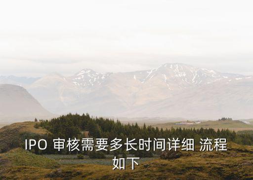 IPO 審核需要多長時(shí)間詳細(xì) 流程如下