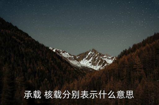 核載是什么意思,科目四承載和核載是什么意思