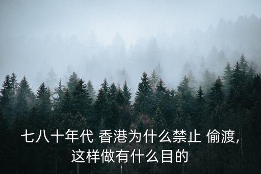 七八十年代 香港為什么禁止 偷渡,這樣做有什么目的