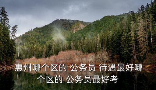 惠州公務(wù)員待遇,廣州惠州公務(wù)員待遇