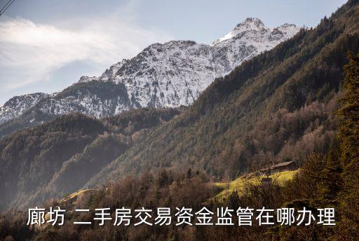  廊坊 二手房交易資金監(jiān)管在哪辦理