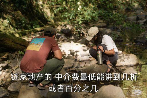  鏈家地產(chǎn)的 中介費(fèi)最低能講到幾折或者百分之幾