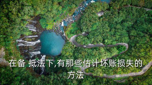 在備 抵法下,有那些估計壞賬損失的方法