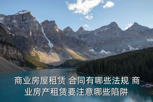  商業(yè)房屋租賃 合同有哪些法規(guī) 商業(yè)房產(chǎn)租賃要注意哪些陷阱