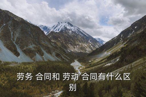 簡述勞動合同和勞務(wù)合同的區(qū)別,勞動合同和勞務(wù)合同有什么區(qū)別 舉例