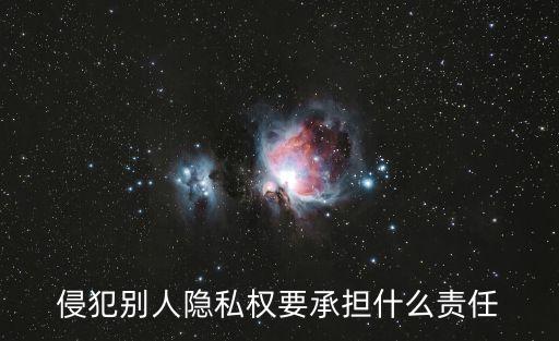 侵犯他人隱私罪，侵犯他人隱私權(quán) 要負(fù)什么樣的法律責(zé)任