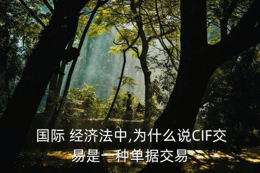  國際 經(jīng)濟(jì)法中,為什么說CIF交易是一種單據(jù)交易