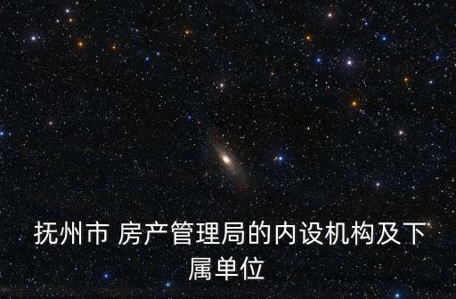  撫州市 房產(chǎn)管理局的內(nèi)設機構及下屬單位