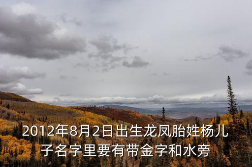 2012年8月2日出生龍鳳胎姓楊兒子名字里要有帶金字和水旁