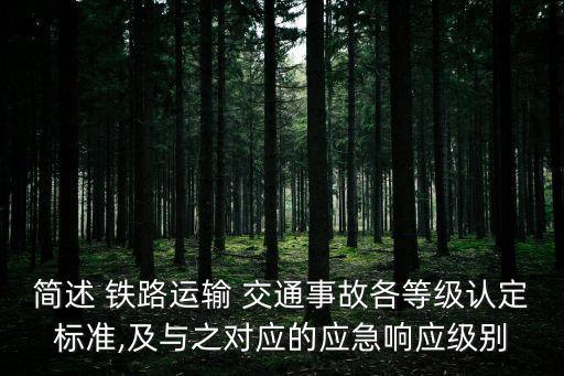 簡述 鐵路運輸 交通事故各等級認(rèn)定標(biāo)準(zhǔn),及與之對應(yīng)的應(yīng)急響應(yīng)級別