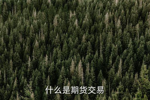 什么是期貨交易，什么是期貨交易