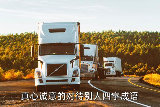 真心誠意的對待別人四字成語