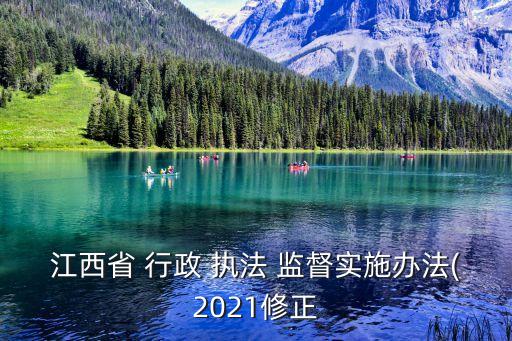江西省 行政 執(zhí)法 監(jiān)督實施辦法(2021修正