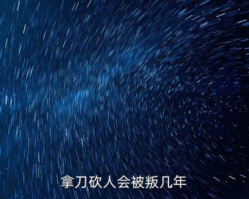 捅人一刀判幾年，拿刀砍人會(huì)被叛幾年