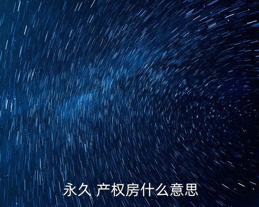 永久 產(chǎn)權(quán)房什么意思