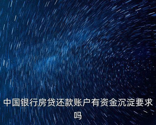 資金沉淀，中國(guó)銀行房貸還款賬戶有資金沉淀要求嗎