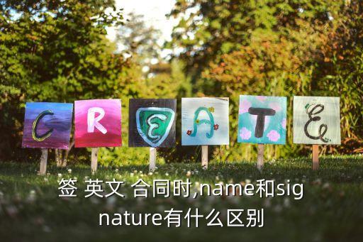 簽 英文 合同時,name和signature有什么區(qū)別