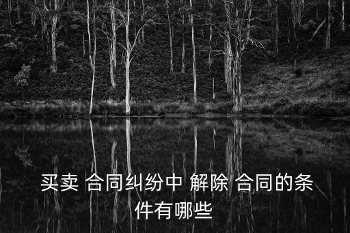 買賣合同什么情況下可以解除,合同買賣糾紛屬于什么案件