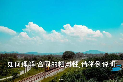 如何理解 合同的相對性,請舉例說明~