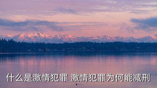激情犯，什么是激情犯罪 激情犯罪為何能減刑