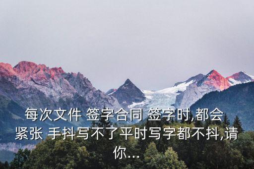 簽字恐懼緊張手抖怎么辦,簽字的時候心里總是緊張