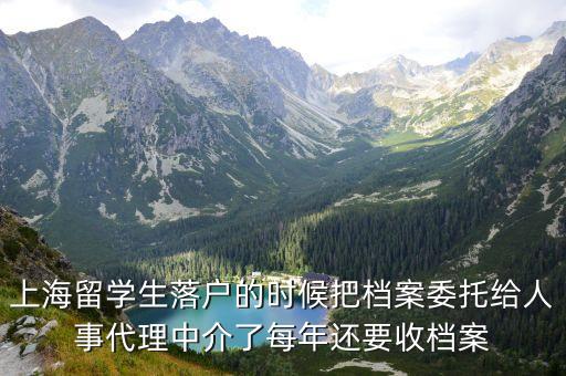 上海留學(xué)生落戶的時候把檔案委托給人事代理中介了每年還要收檔案