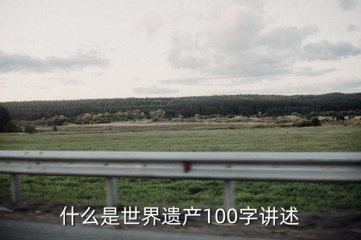 什么是世界遺產(chǎn)100字講述