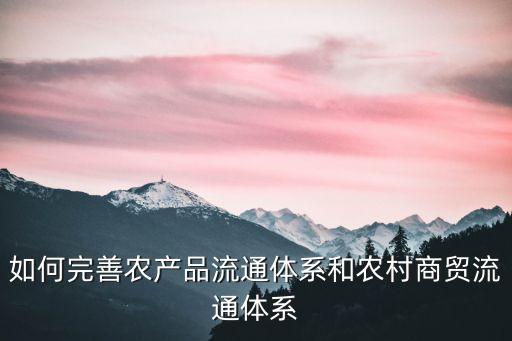 農(nóng)產(chǎn)品流通，如何減少農(nóng)產(chǎn)品流通環(huán)節(jié)