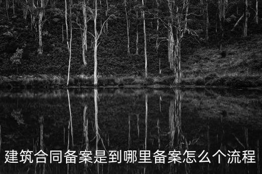 建筑合同備案是到哪里備案怎么個(gè)流程