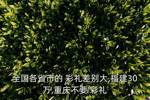 全國各省市的 彩禮差別大,福建30萬,重慶不要 彩禮