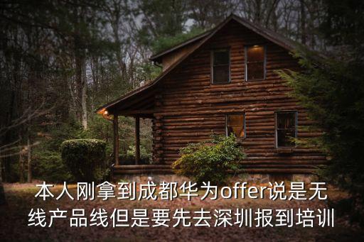 本人剛拿到成都華為offer說是無線產(chǎn)品線但是要先去深圳報(bào)到培訓(xùn)