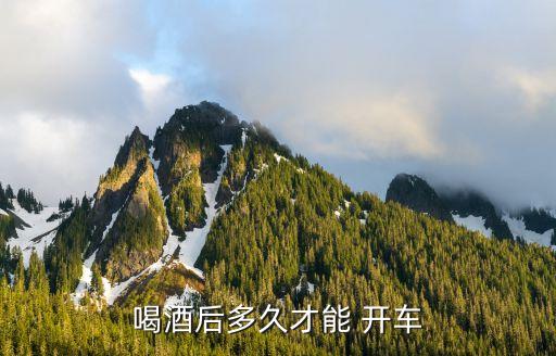 喝完酒多長時間可以開車,第一次醉駕一般怎么判